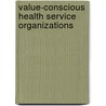 Value-Conscious Health Service Organizations door J.J. van de Klundert