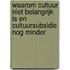 Waarom cultuur niet belangrijk is en cultuursubsidie nog minder