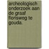 Archeologisch onderzoek aan de Graaf Florisweg te Gouda.