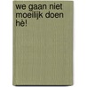 We gaan niet moeilijk doen hè! door H. Boon