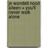 Je wandelt nooit alleen = You'll never walk alone