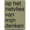 Op het netvlies van mijn denken door T. Menger