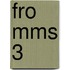 FRO MMS 3
