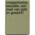 Vroegschoolse educatie; een zaak van geld en gewicht?