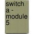 Switch A - module 5