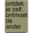 Ontdek je Zelf. Ontmoet de Ander