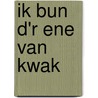 Ik bun d'r ene van Kwak door G.B.M. Kwak