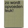 Zo wordt opvoeden leuk! by Kevin Leman