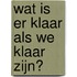 Wat is er klaar als we klaar zijn?