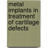 Metal implants in treatment of cartilage defects by R.J.H. Custers