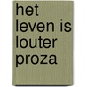 Het leven is louter proza by Hans Uil