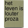 Het leven is louter proza door Hans Uil