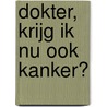 Dokter, krijg ik nu ook kanker? door N. Hoogerbrugge -van der Linden