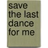 Save the last dance for me