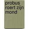 Probus Roert zijn Mond door J. Wijnands