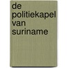 De POLITIEKAPEL van SURINAME door S. Blokland