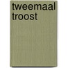 Tweemaal Troost by G.J. Troost