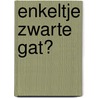 Enkeltje zwarte gat? door Annette Hilbrands-Petstra