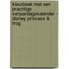 KLEURBOEK MET EEN PRACHTIGE VERJAARDAGSKALENDER - DISNEY PRINCESS & FROG door Onbekend