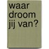 Waar droom jij van?