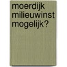Moerdijk milieuwinst mogelijk? door L. Heutinck