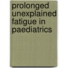 Prolonged Unexplained Fatigue in Paediatrics by R.J. Bakker