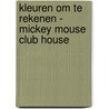 KLEUREN OM TE REKENEN - MICKEY MOUSE CLUB HOUSE by Unknown
