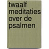 Twaalf meditaties over de psalmen by H. Bouter