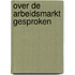 Over de arbeidsmarkt gesproken