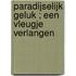 Paradijselijk geluk ; Een vleugje verlangen