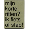 Mijn korte ritten? Ik fiets of stap! door Sarah Martens