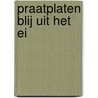 Praatplaten Blij uit het Ei by A. Huizinga