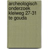 Archeologisch onderzoek Kleiweg 27-31 te Gouda by M. van Dasselaar