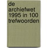 De Archiefwet 1995 in 100 Trefwoorden by R. Kramer