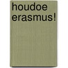 Houdoe Erasmus! door Romé Fasol