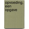 Opvoeding, een opgave by Johan Matze
