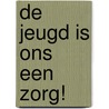 De jeugd is ons een Zorg! by T.A. Yperen