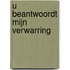 U beantwoordt mijn verwarring