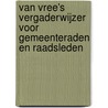 Van Vree's Vergaderwijzer voor gemeenteraden en raadsleden by W. van Vree