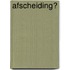 Afscheiding?