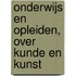 Onderwijs en opleiden, over kunde en kunst