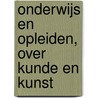 Onderwijs en opleiden, over kunde en kunst door J.C.C. Borleffs