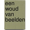 Een woud van beelden door Jan Teeuwisse