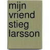 Mijn vriend Stieg Larsson door Kurdo Baksi