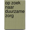 Op zoek naar duurzame zorg door Movisie, Kennis en advies voor maatschappelijke ontwikkeling