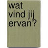 Wat vind jij ervan? by Mary van den Wijngaart