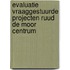 Evaluatie vraaggestuurde projecten Ruud de Moor Centrum