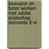 Bewuster en beter werken met Adobe Photoshop Elements 8 NL