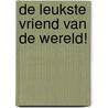 De leukste vriend van de wereld! door Woordheks