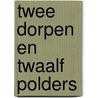 Twee dorpen en twaalf polders by Ton Oosterhuis